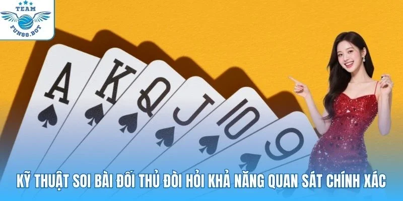 Kỹ thuật soi bài đối thủ đòi hỏi khả năng quan sát chính xác