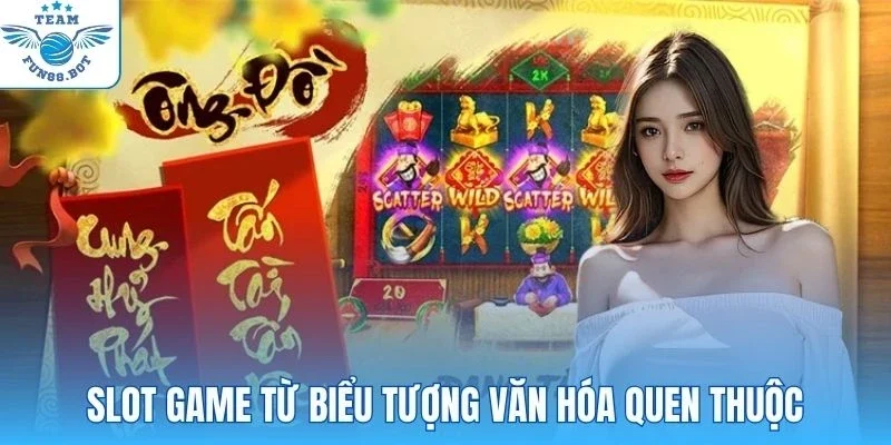 Slot game từ biểu tượng văn hóa quen thuộc