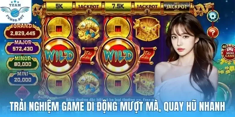 Trải nghiệm game di động mượt mà, quay hũ nhanh